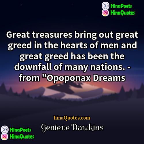 Genieve Dawkins Quotes | Great treasures bring out great greed in